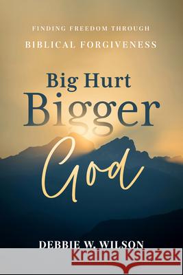 Big Hurt, Bigger God: Finding Freedom Through Biblical Forgiveness Debbie W. Wilson 9781684264520 ACU Press/Leafwood Publishers - książka