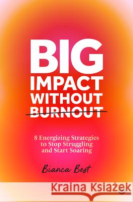 Big Impact Without Burnout: 8 Energizing Strategies to Stop Struggling and Start Soaring Bianca Best 9781786789266 Watkins Publishing - książka