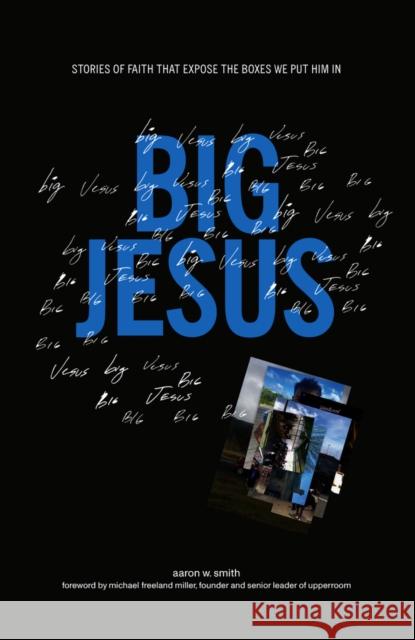 Big Jesus: Stories of Faith That Expose the Boxes We Put Him In Aaron W. Smith 9781952421334 NEWTYPE Publishing - książka
