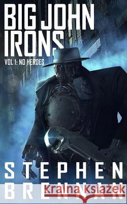 Big John Irons Vol 1: No Heroes Brennan, Stephen 9781520663869 Independently Published - książka