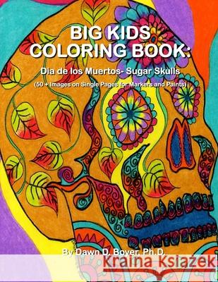 Big Kids Coloring Book: Dia de Los Muertos: Sugar Skulls: 50+ Images on Single-Sided Pages for Wet Media - Markers and Paints Dawn D. Boye 9781516949335 Createspace - książka