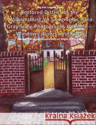 Big Kids Coloring Book: Restored District of the Williamsburg VA Geographic Area: Gray Scale Photographs to Color - Windows, Doors, and Gates Boyer Ph. D., Dawn D. 9781540394712 Createspace Independent Publishing Platform - książka