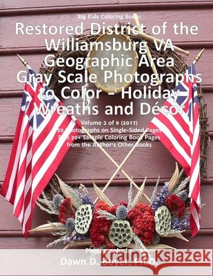 Big Kids Coloring Book: Restored District Williamsburg VA Geographic Area: Gray Scale Photos to Color - Holiday Wreaths and Décor, Volume 3 of Boyer Ph. D., Dawn D. 9781981882564 Createspace Independent Publishing Platform - książka