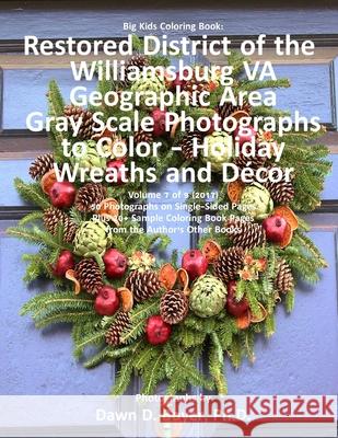 Big Kids Coloring Book: Restored District Williamsburg VA Geographic Area: Gray Scale Photos to Color - Holiday Wreaths and Décor, Volume 7 of Boyer Ph. D., Dawn D. 9781981887965 Createspace Independent Publishing Platform - książka