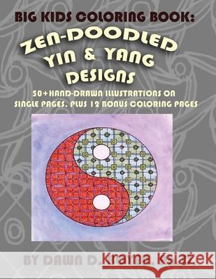 Big Kids Coloring Book: Yin and Yang Zen-Doodles for Mindful Coloring, Vol. 1: 60+ Hand-drawn Yin and Yang Illustrations on Single Pages, plus Boyer Ph. D., Dawn D. 9781533234971 Createspace Independent Publishing Platform - książka