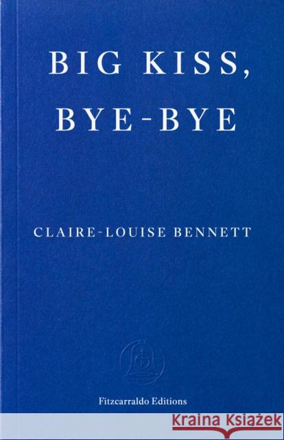 Big Kiss, Bye-Bye Claire-Louise Bennett 9781804271933 Fitzcarraldo Editions - książka