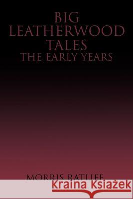 Big Leatherwood Tales-The Early Years Morris Ratliff 9781456765279 Authorhouse - książka