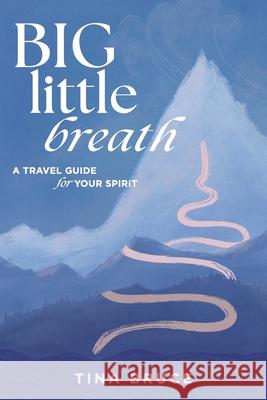 Big Little Breath: A Travel Guide for Your Spirit Tina Bruce 9780645865691 Kind Press - książka