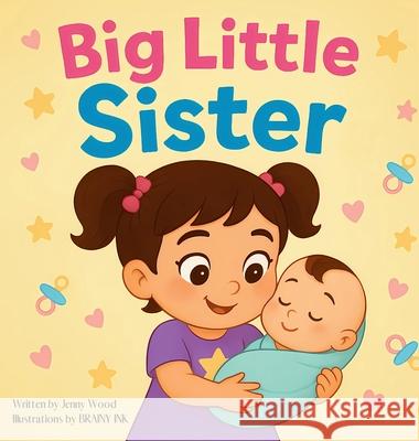 Big Little Sister: A Sweet Rhyming Story Book About Becoming a Big Sister Jenny Wood 9781764403771 Bigstar Publishing - książka