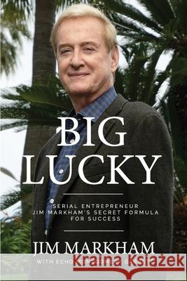 Big Lucky: Serial Entrepreneur Jim Markham's Secret Formula for Success Jim Markham 9781734495126 Jim Markham Enterprises Inc - książka