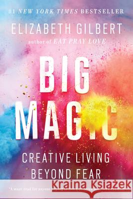 Big Magic: Creative Living Beyond Fear Gilbert, Elizabeth 9781594634727 Riverhead Books - książka