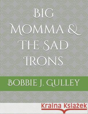 Big Momma & The Sad Irons Bobbie J J Gulley 9798823820615 Independently Published - książka