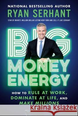 Big Money Energy: How to Rule at Work, Dominate at Life, and Make Millions Ryan Serhant 9780306923098 Hachette Go - książka