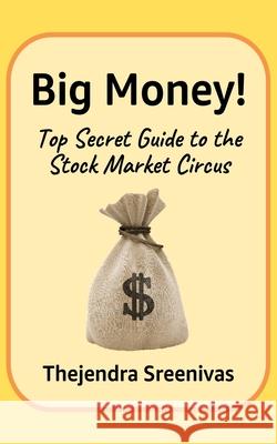 Big Money!: Top Secret Guide to the Stock Market Circus Thejendra Sreenivas 9781707512454 Independently Published - książka