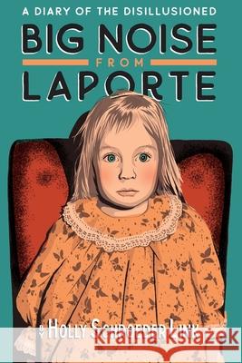 Big Noise from LaPorte: A Diary of the Disillusioned Holly Schroeder Link 9781950154777 Sager Group LLC - książka