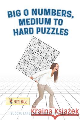 Big O Numbers, Medium To Hard Puzzles: Sudoku Large Print for Adults Edition Puzzle Pulse 9780228206613 Puzzle Pulse - książka