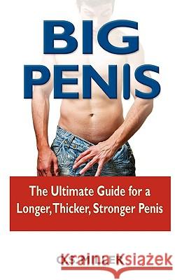 Big Penis: The Ultimate Guide for a Longer, Thicker, Stronger Penis O. S. Miller 9781449994761 Createspace - książka