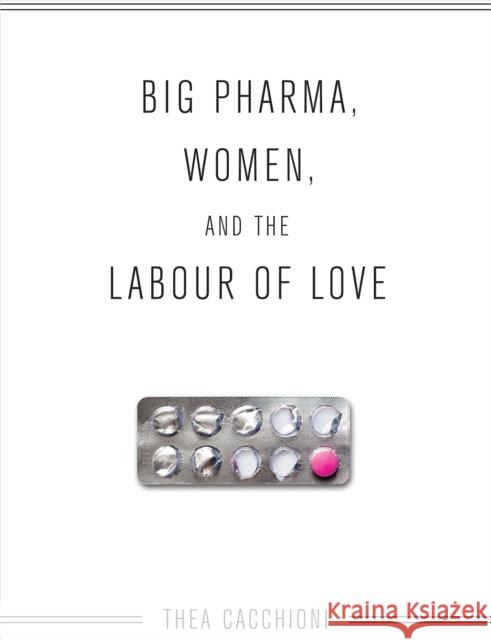 Big Pharma, Women, and the Labour of Love Thea Cacchioni 9781442611375 University of Toronto Press - książka