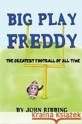 Big Play Freddy: The Greatest Football of All Time John Ribbing 9780998721910 John Ribbing - książka