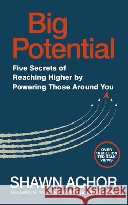 Big Potential: Five Secrets of Reaching Higher by Powering Those Around You Achor, Shawn 9780753552216 Ebury Publishing - książka