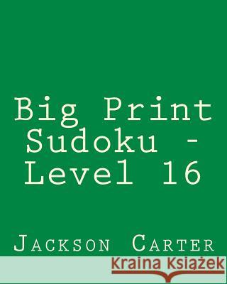 Big Print Sudoku - Level 16: 80 Easy to Read, Large Print Sudoku Puzzles Jackson Carter 9781482349184 Createspace - książka