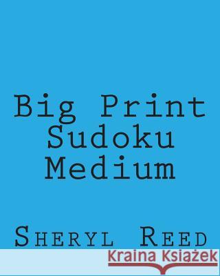 Big Print Sudoku Medium: Large Grid Sudoku Puzzles Sheryl Reed 9781477642733 Createspace - książka