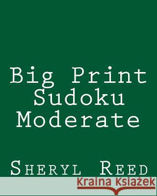 Big Print Sudoku Moderate: Large Grid Sudoku Puzzles Sheryl Reed 9781477642788 Createspace - książka