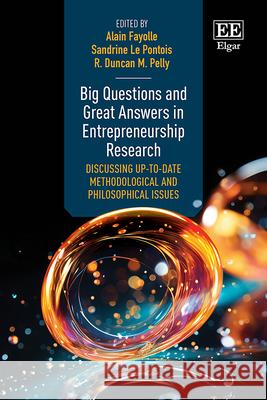 Big Questions and Great Answers in Entrepreneurs – Discussing Up–to–date Methodological and Philosophical Issues Alain Fayolle, Sandrine Le Pontois, R. D.m. Pelly 9781800888654  - książka