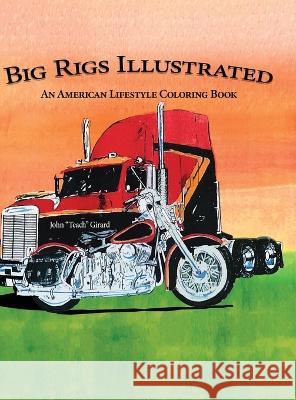 Big Rigs Illustrated: An American Lifestyle Coloring Book John Teach Girard   9781959379515 Telepub LLC - książka