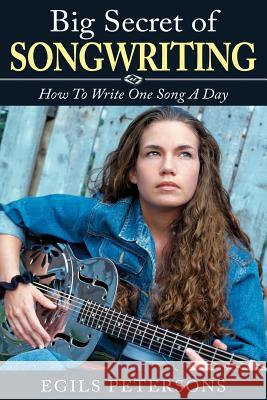 Big Secret of Songwriting: How To Write One Song a Day Petersons, Egils 9781505685701 Createspace - książka