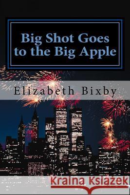 Big Shot Goes to the Big Apple Elizabeth Bixby 9781475109344 Createspace Independent Publishing Platform - książka
