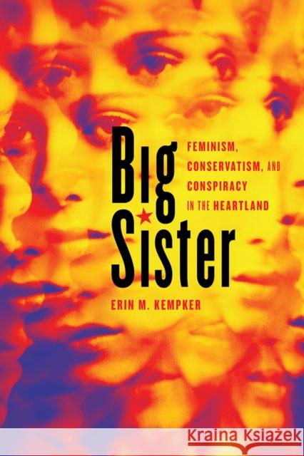 Big Sister: Feminism, Conservatism, and Conspiracy in the Heartland Erin M. Kempker 9780252083662 University of Illinois Press - książka