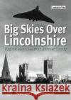 Big Skies Over Lincolnshire: Bygone Memories from Bomber County Pat Washbourne 9781780913469 DB Publishing