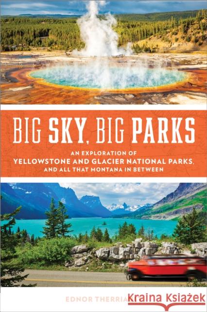 Big Sky, Big Parks: An Exploration of Yellowstone and Glacier National Parks, and All That Montana in Between Ednor Therriault 9781493064755 Rowman & Littlefield - książka
