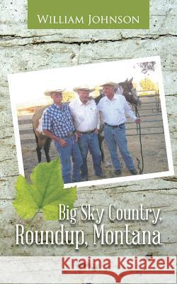 Big Sky Country, Roundup, Montana William Johnson 9781481749442 Authorhouse - książka