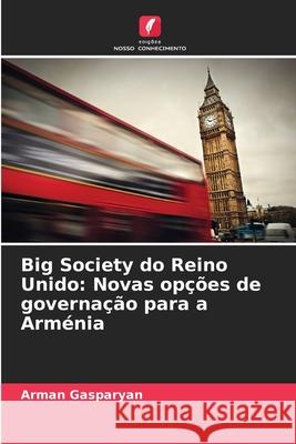 Big Society do Reino Unido: Novas opções de governação para a Arménia Gasparyan, Arman 9786202434454 Edições Nosso Conhecimento - książka
