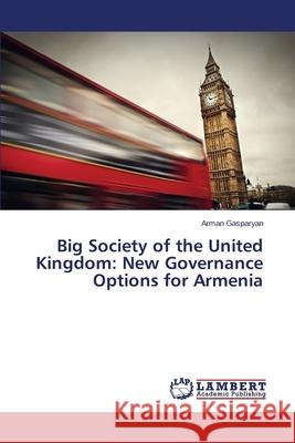 Big Society of the United Kingdom: New Governance Options for Armenia Gasparyan Arman 9783659682391 LAP Lambert Academic Publishing - książka