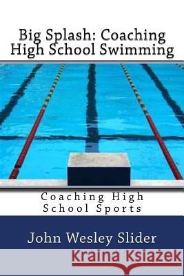 Big Splash: Coaching High School Swimming: Coaching High School Sports Dr John Wesley Slider 9781460902325 Createspace - książka