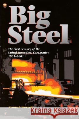 Big Steel: The First Century of the United States Steel Corporation 1901-2001 Kenneth Warren 9780822960027 University of Pittsburgh Press - książka