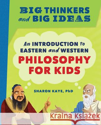 Big Thinkers and Big Ideas: An Introduction to Eastern and Western Philosophy for Kids Sharon, PhD Kaye 9781647391034 Rockridge Press - książka