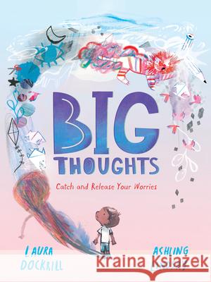 Big Thoughts: Catch and Release Your Worries Laura Dockrill Ashling Lindsay 9781536247787 Candlewick Press (MA) - książka