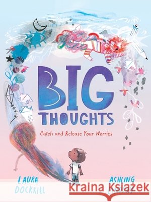 Big Thoughts: Catch and Release Your Worries: A picture book about managing emotions, feelings and worries, with hints and tips for children and parents. For ages 4, 5, 6, 7 Laura Dockrill 9781529503500 Walker Books Ltd - książka