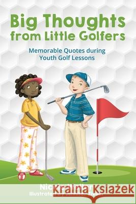 Big Thoughts from Little Golfers: Memorable Quotes During Youth Golf Lessons Nicole Weller Jennifer Zivoin 9781662908910 Nicole Weller - książka