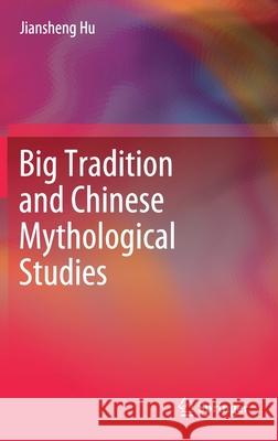 Big Tradition and Chinese Mythological Studies Jiansheng Hu 9789811546334 Springer - książka