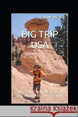 Big Trip USA: 7th Grade on the Road in the Ultimate Classroom Rebecca Meyer Bob Meyer Janis Meyer 9780960043705 Big Trip USA - książka