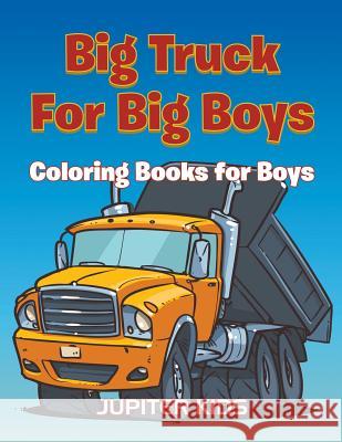 Big Trucks For Big Boys: Coloring Books Boy Jupiter Kids 9781683051497 Jupiter Kids - książka