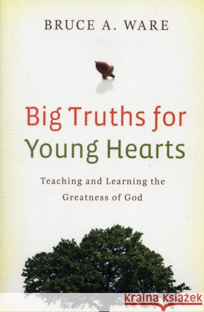 Big Truths for Young Hearts: Teaching and Learning the Greatness of God Ware, Bruce A. 9781433506017 Crossway Books - książka