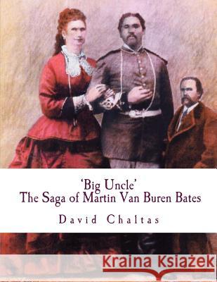 Big Uncle: The Saga of Martin Van Buren Bates David Chaltas 9781492795810 Createspace - książka