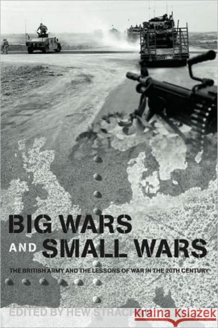 Big Wars and Small Wars: The British Army and the Lessons of War in the 20th Century Strachan, Hew 9780415361965 Routledge - książka
