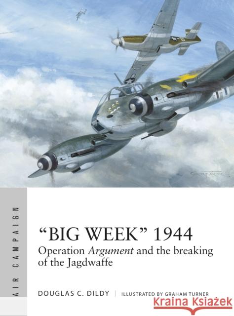 “Big Week” 1944: Operation Argument and the breaking of the Jagdwaffe Douglas C. Dildy 9781472824516 Bloomsbury Publishing PLC - książka